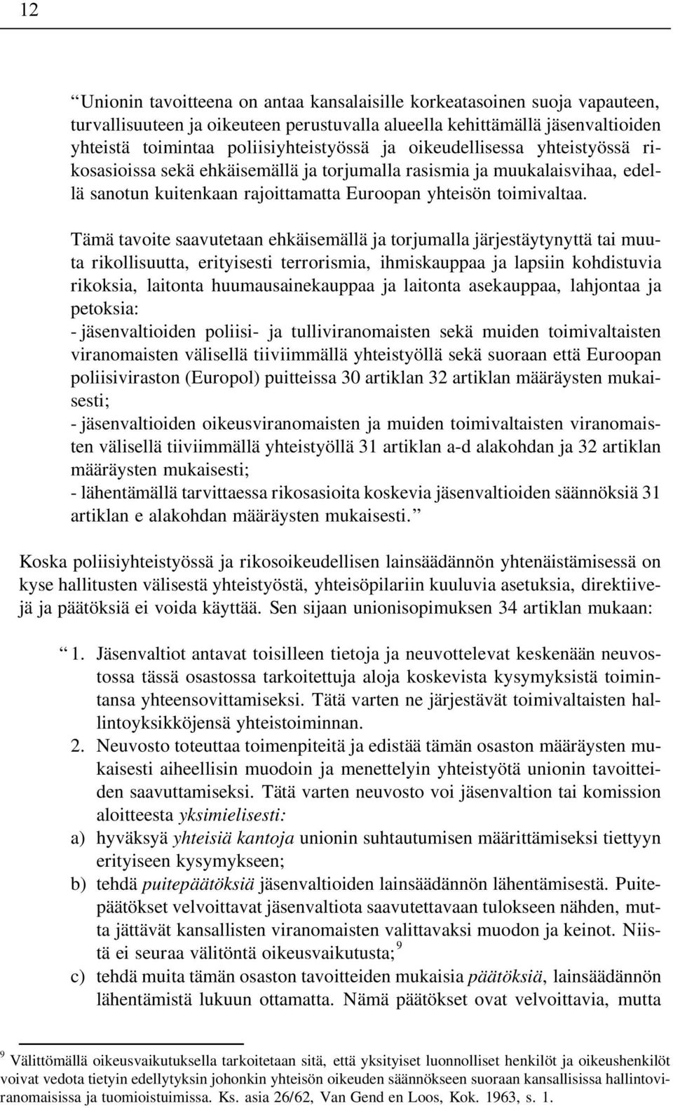 Tämä tavoite saavutetaan ehkäisemällä ja torjumalla järjestäytynyttä tai muuta rikollisuutta, erityisesti terrorismia, ihmiskauppaa ja lapsiin kohdistuvia rikoksia, laitonta huumausainekauppaa ja