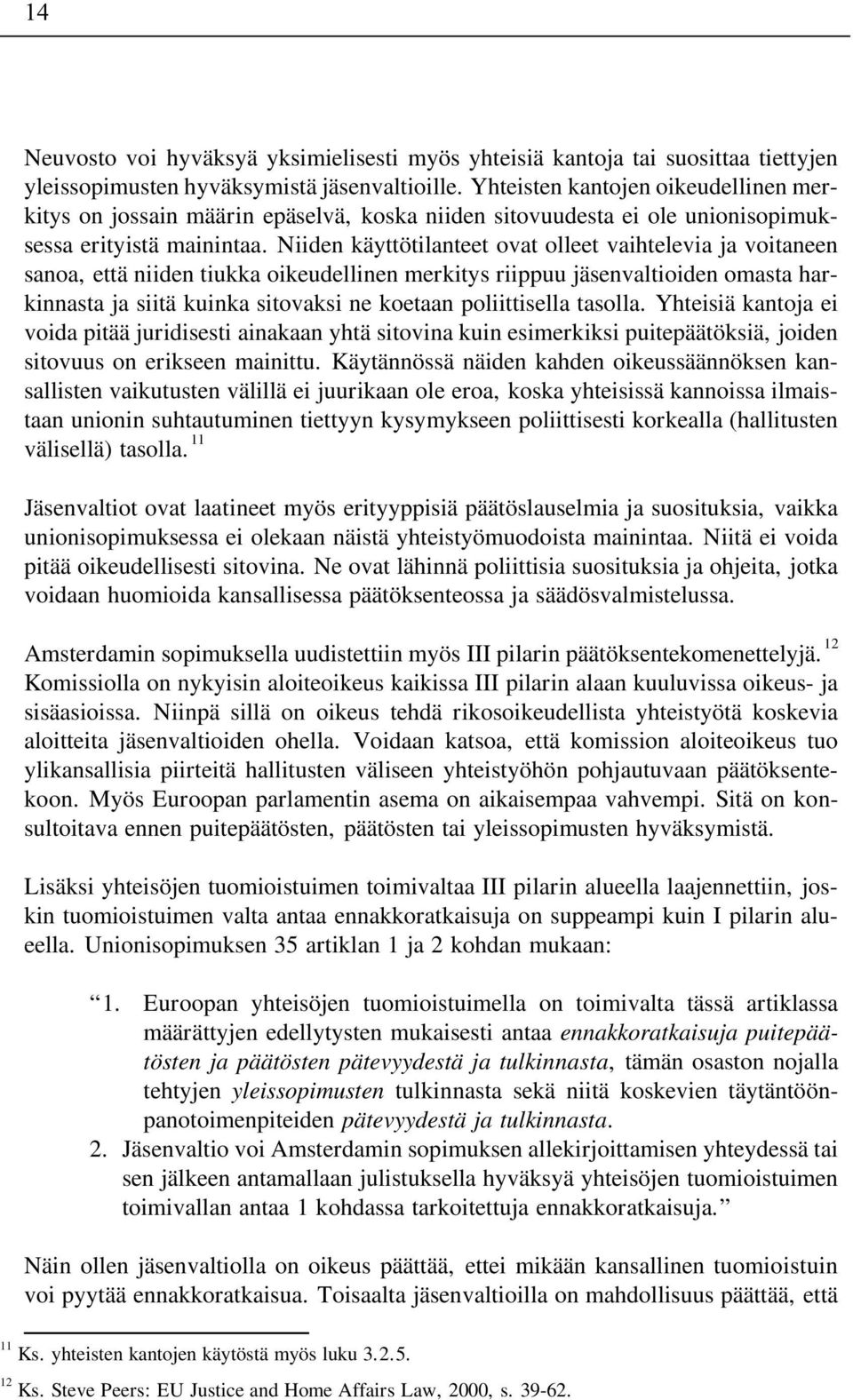 Niiden käyttötilanteet ovat olleet vaihtelevia ja voitaneen sanoa, että niiden tiukka oikeudellinen merkitys riippuu jäsenvaltioiden omasta harkinnasta ja siitä kuinka sitovaksi ne koetaan