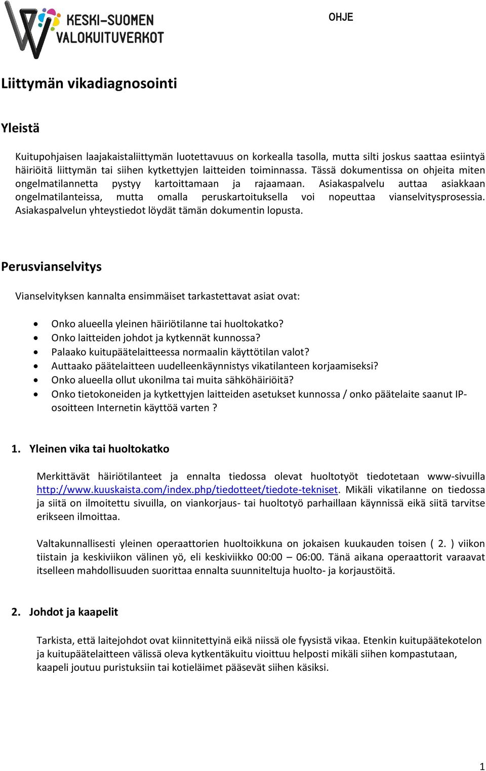 Asiakaspalvelu auttaa asiakkaan ongelmatilanteissa, mutta omalla peruskartoituksella voi nopeuttaa vianselvitysprosessia. Asiakaspalvelun yhteystiedot löydät tämän dokumentin lopusta.