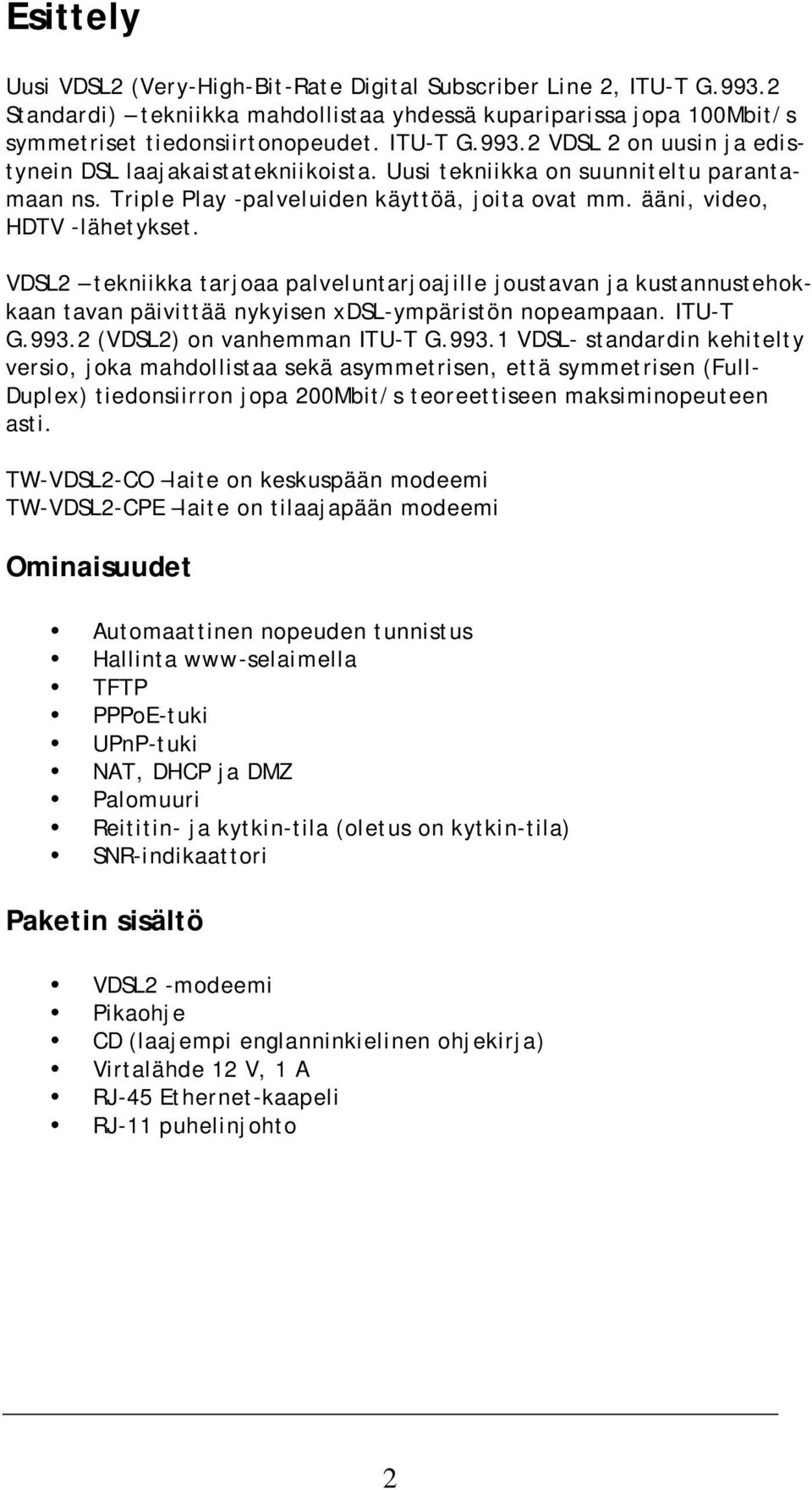 VDSL2 tekniikka tarjoaa palveluntarjoajille joustavan ja kustannustehokkaan tavan päivittää nykyisen xdsl-ympäristön nopeampaan. ITU-T G.993.