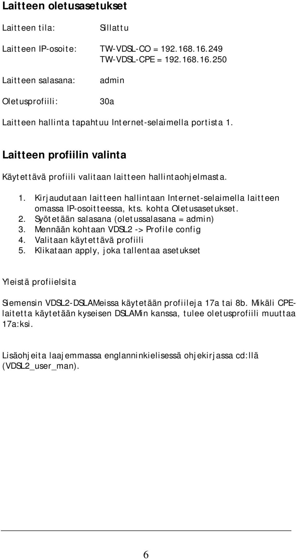 2. Syötetään salasana (oletussalasana = admin) 3. Mennään kohtaan VDSL2 -> Profile config 4. Valitaan käytettävä profiili 5.