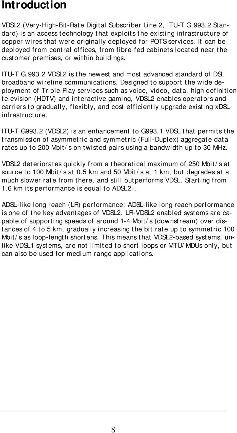 It can be deployed from central offices, from fibre-fed cabinets located near the customer premises, or within buildings. ITU-T G.993.