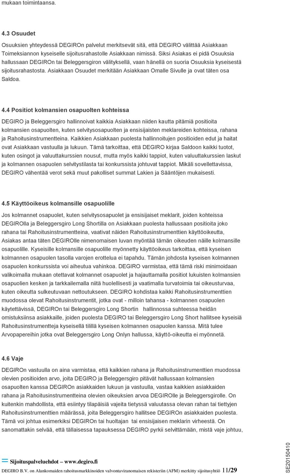 Asiakkaan Osuudet merkitään Asiakkaan Omalle Sivulle ja ovat täten osa Saldoa. 4.