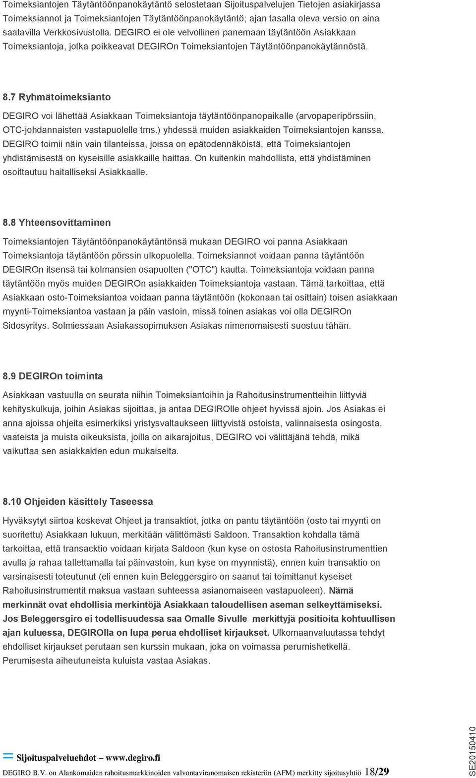 7 Ryhmätoimeksianto DEGIRO voi lähettää Asiakkaan Toimeksiantoja täytäntöönpanopaikalle (arvopaperipörssiin, OTC-johdannaisten vastapuolelle tms.) yhdessä muiden asiakkaiden Toimeksiantojen kanssa.