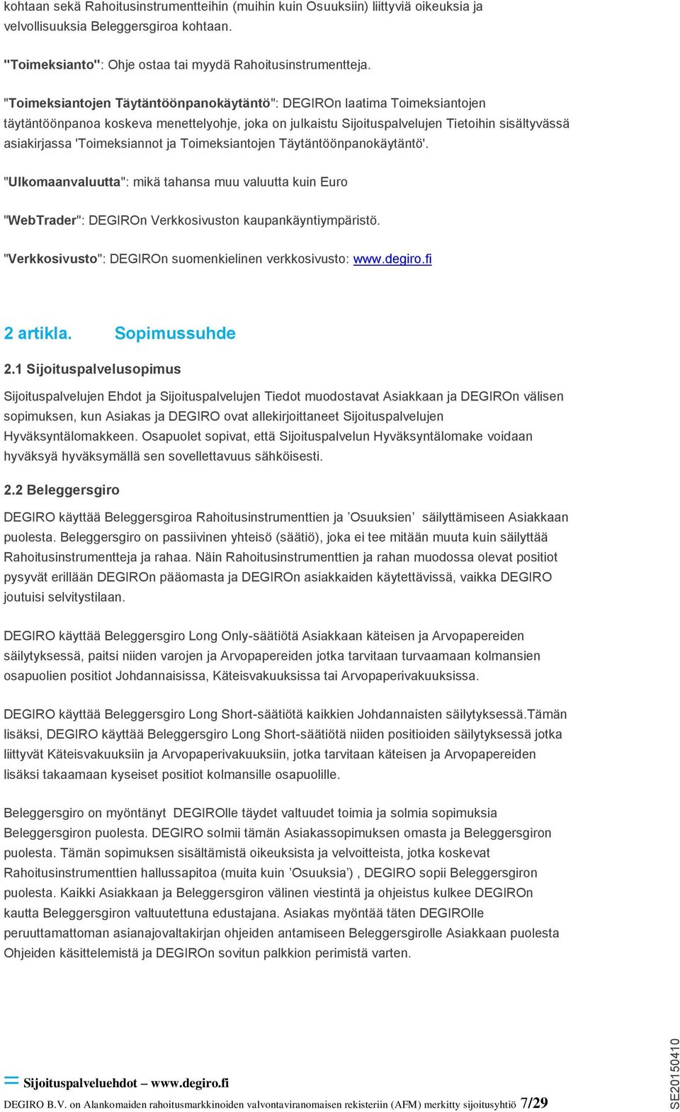 'Toimeksiannot ja Toimeksiantojen Täytäntöönpanokäytäntö'. "Ulkomaanvaluutta": mikä tahansa muu valuutta kuin Euro "WebTrader": DEGIROn Verkkosivuston kaupankäyntiympäristö.