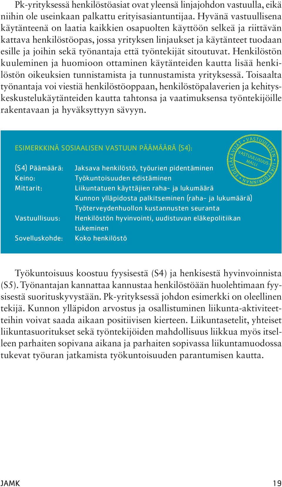 että työntekijät sitoutuvat. Henkilöstön kuuleminen ja huomioon ottaminen käytänteiden kautta lisää henkilöstön oikeuksien tunnistamista ja tunnustamista yrityksessä.