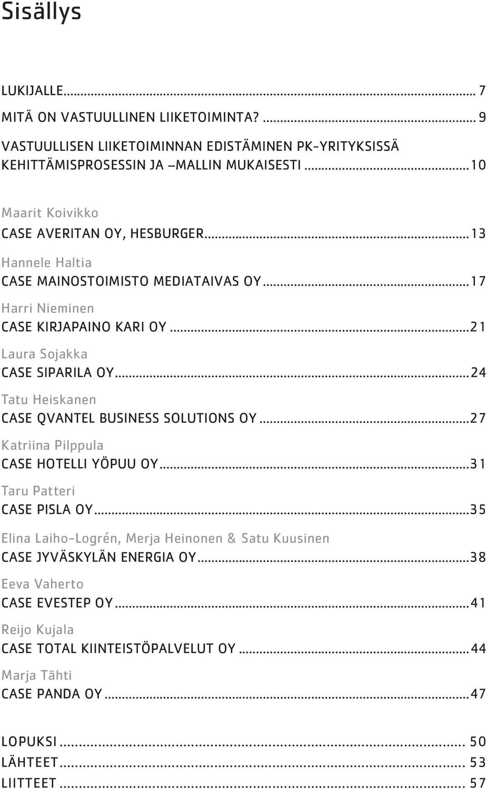 ..21 Laura Sojakka CASE SIPARILA OY...24 Tatu Heiskanen CASE QVANTEL BUSINESS SOLUTIONS OY...27 Katriina Pilppula CASE HOTELLI YÖPUU OY...31 Taru Patteri CASE PISLA OY.