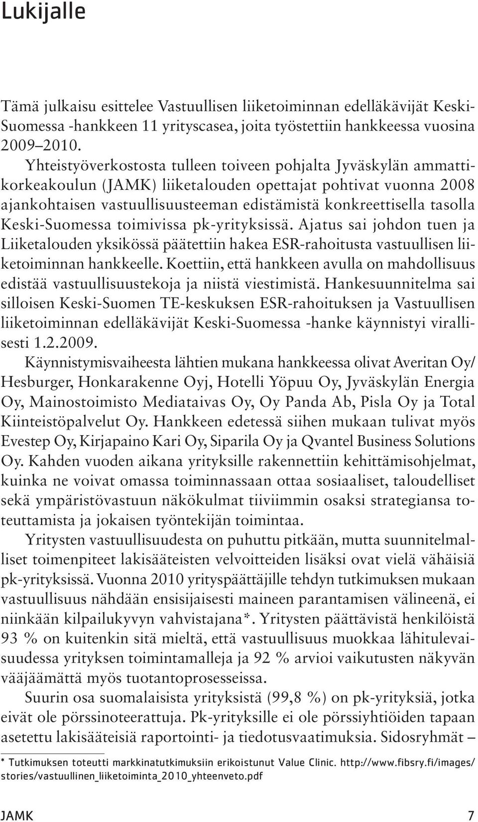 Keski-Suomessa toimivissa pk-yrityksissä. Ajatus sai johdon tuen ja Liiketalouden yksikössä päätettiin hakea ESR-rahoitusta vastuullisen liiketoiminnan hankkeelle.