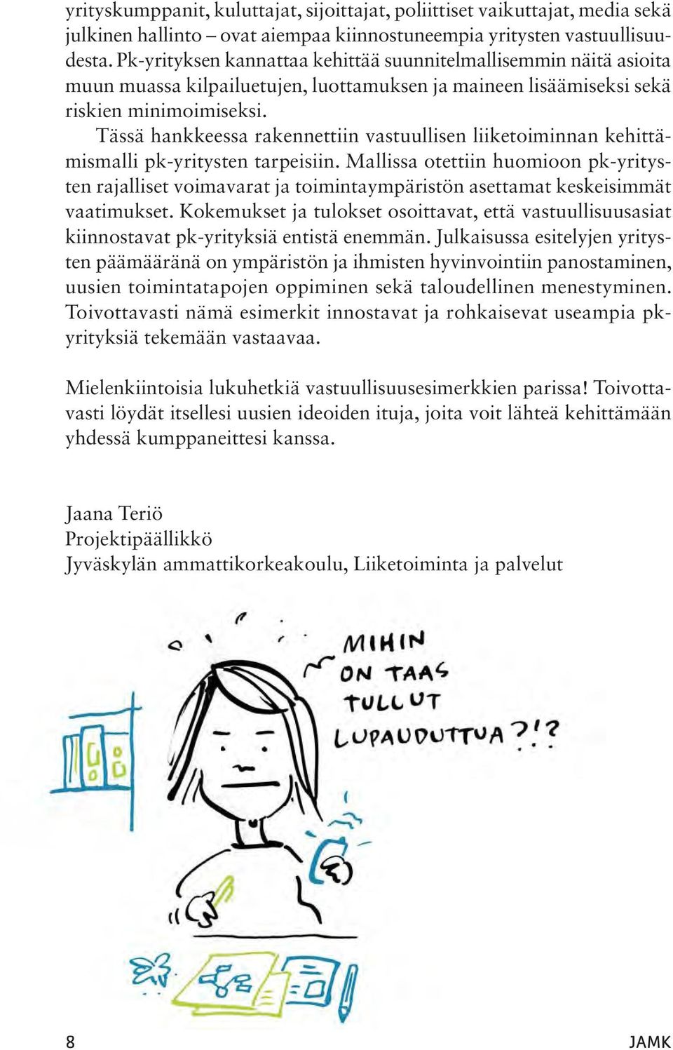 Tässä hankkeessa rakennettiin vastuullisen liiketoiminnan kehittämismalli pk-yritysten tarpeisiin.