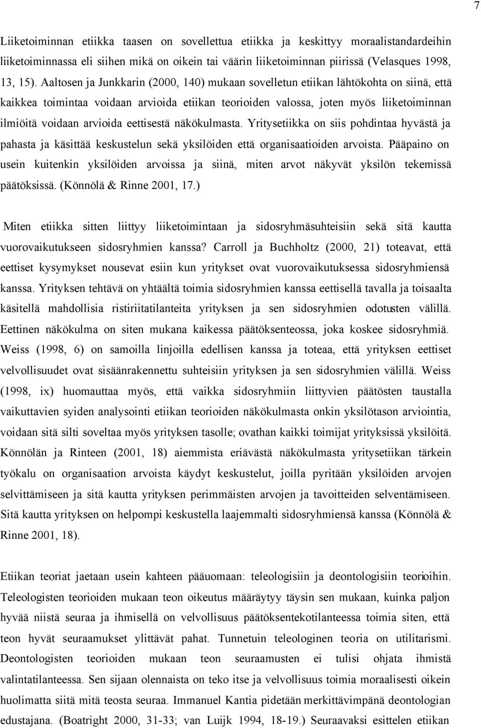 arvioida eettisestä näkökulmasta. Yritysetiikka on siis pohdintaa hyvästä ja pahasta ja käsittää keskustelun sekä yksilöiden että organisaatioiden arvoista.