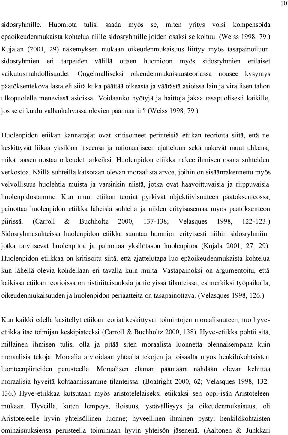 Ongelmalliseksi oikeudenmukaisuusteoriassa nousee kysymys päätöksentekovallasta eli siitä kuka päättää oikeasta ja väärästä asioissa lain ja virallisen tahon ulkopuolelle menevissä asioissa.