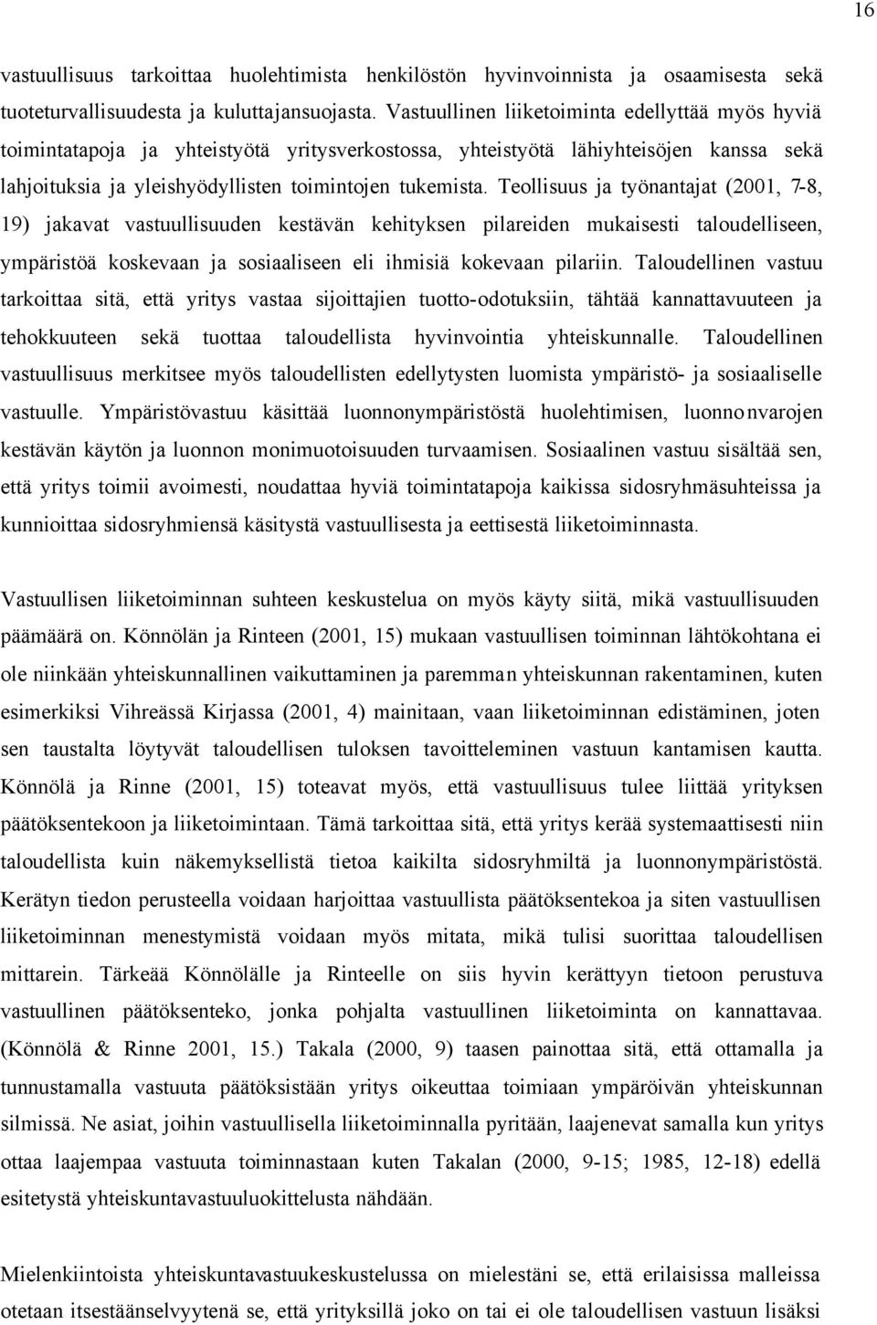 Teollisuus ja työnantajat (2001, 7-8, 19) jakavat vastuullisuuden kestävän kehityksen pilareiden mukaisesti taloudelliseen, ympäristöä koskevaan ja sosiaaliseen eli ihmisiä kokevaan pilariin.