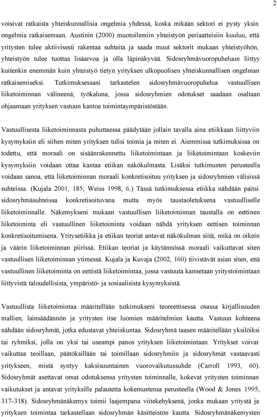 olla läpinäkyvää. Sidosryhmävuoropuheluun liittyy kuitenkin enemmän kuin yhteistyö tietyn yrityksen ulkopuolisen yhteiskunnallisen ongelman ratkaisemiseksi.