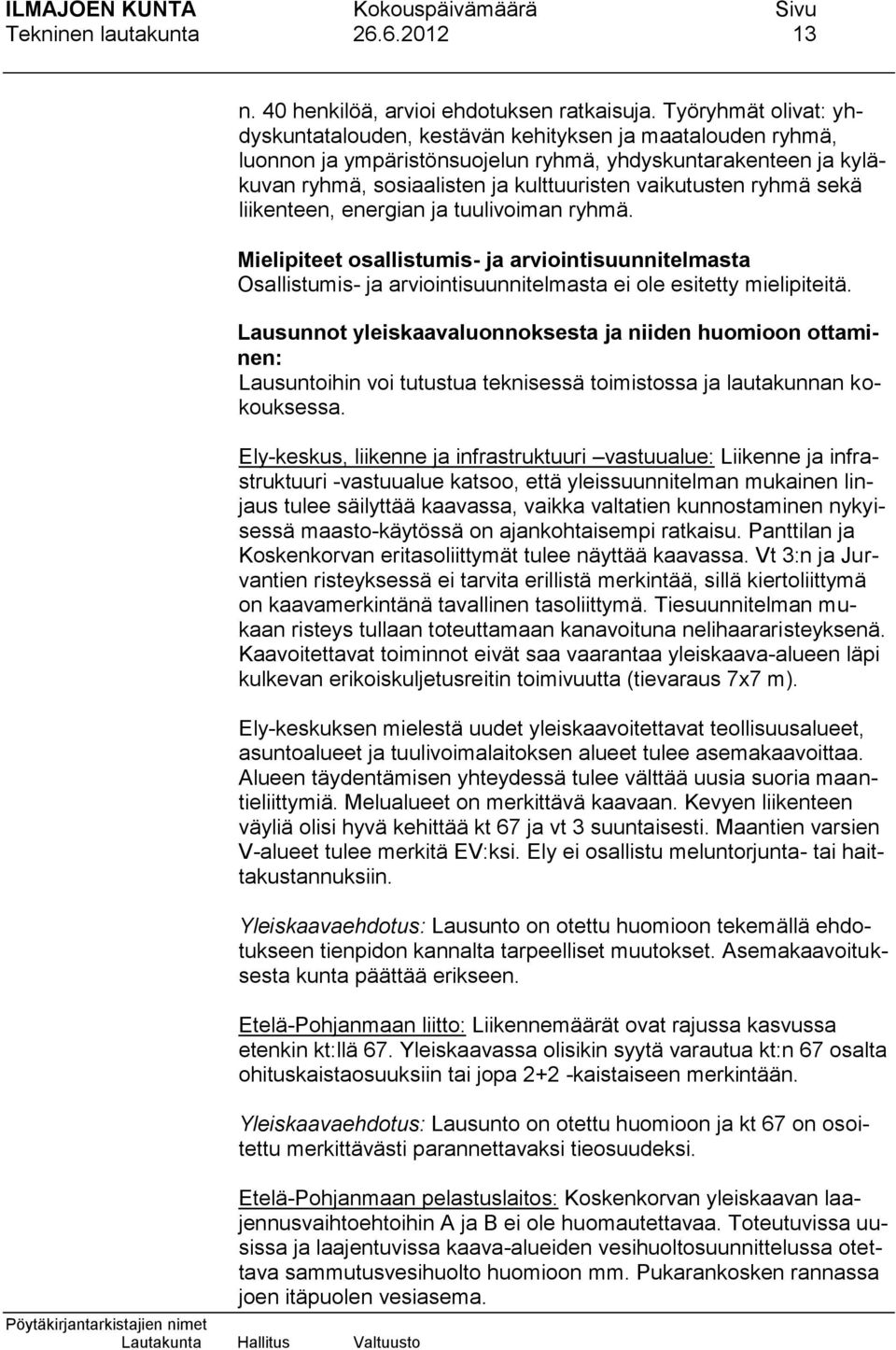 ryhmä sekä liikenteen, energian ja tuulivoiman ryhmä. Mielipiteet osallistumis- ja arviointisuunnitelmasta Osallistumis- ja arviointisuunnitelmasta ei ole esitetty mielipiteitä.