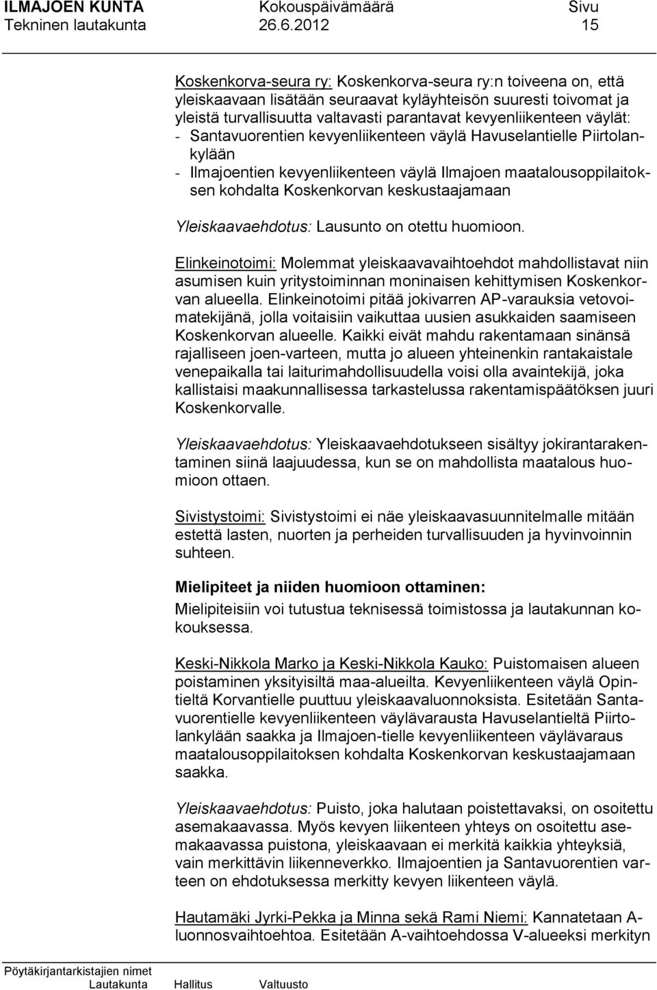 kevyenliikenteen väylät: - Santavuorentien kevyenliikenteen väylä Havuselantielle Piirtolankylään - Ilmajoentien kevyenliikenteen väylä Ilmajoen maatalousoppilaitoksen kohdalta Koskenkorvan