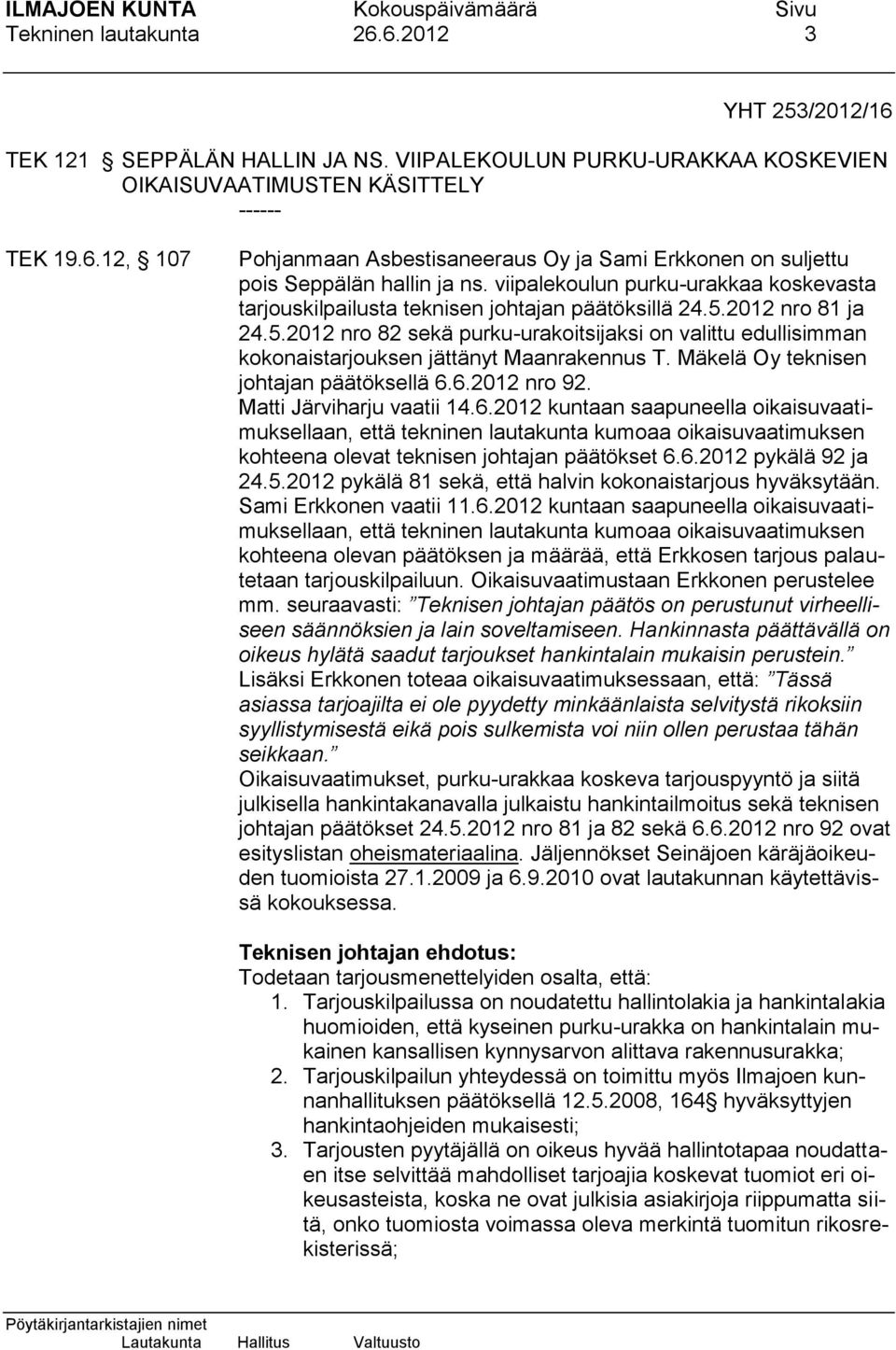 Mäkelä Oy teknisen johtajan päätöksellä 6.6.2012 nro 92. Matti Järviharju vaatii 14.6.2012 kuntaan saapuneella oikaisuvaatimuksellaan, että tekninen lautakunta kumoaa oikaisuvaatimuksen kohteena olevat teknisen johtajan päätökset 6.