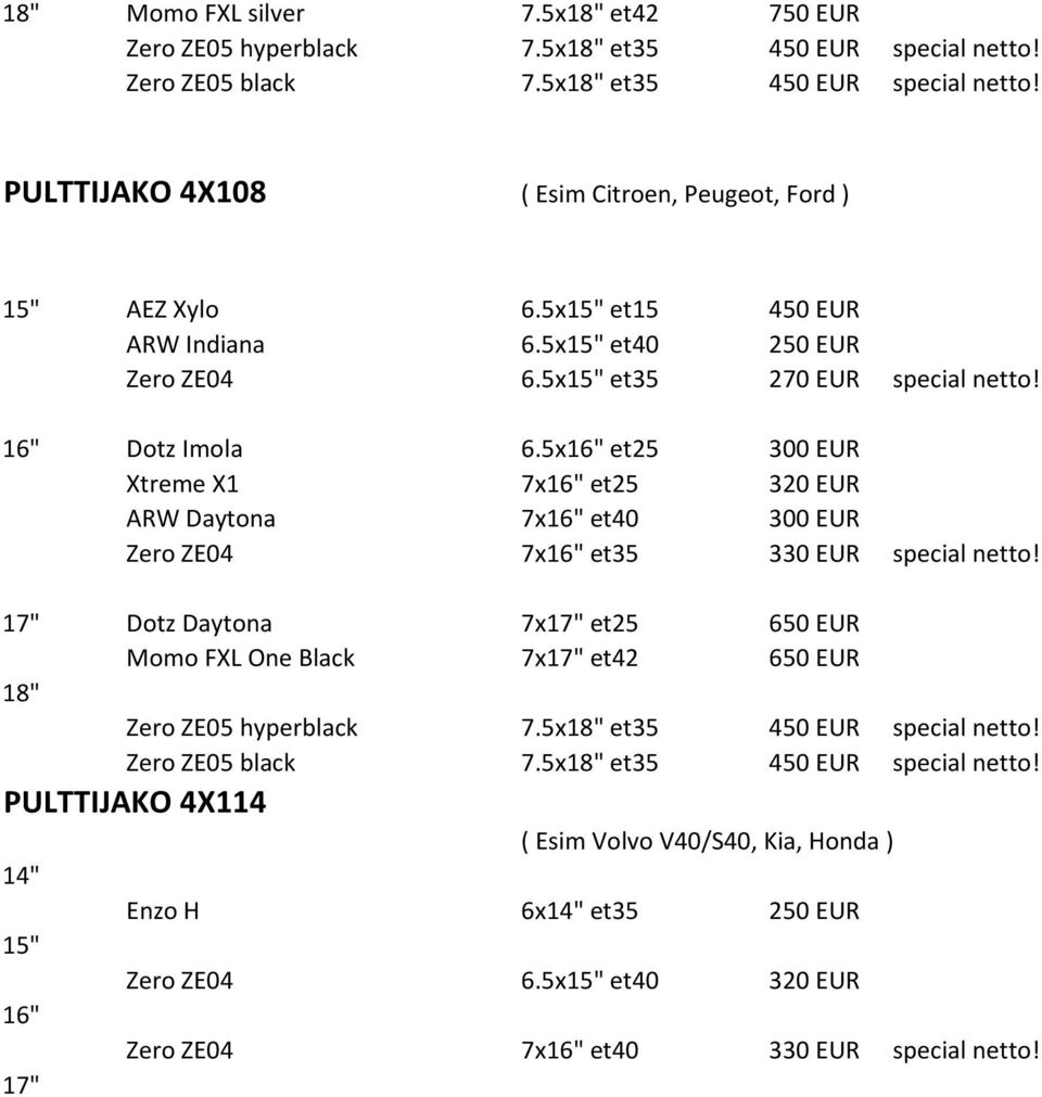 5x16" et25 300 EUR Xtreme X1 7x16" et25 320 EUR ARW Daytona 7x16" et40 300 EUR 17" Dotz Daytona 7x17" et25 650 EUR Momo FXL One Black 7x17" et42 650 EUR 18" Zero ZE05 hyperblack 7.