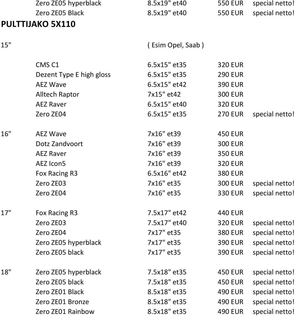 5x15" et35 270 EUR special netto! 16" AEZ Wave 7x16" et39 450 EUR Dotz Zandvoort 7x16" et39 300 EUR AEZ Raver 7x16" et39 350 EUR AEZ Icon5 7x16" et39 320 EUR Fox Racing R3 6.