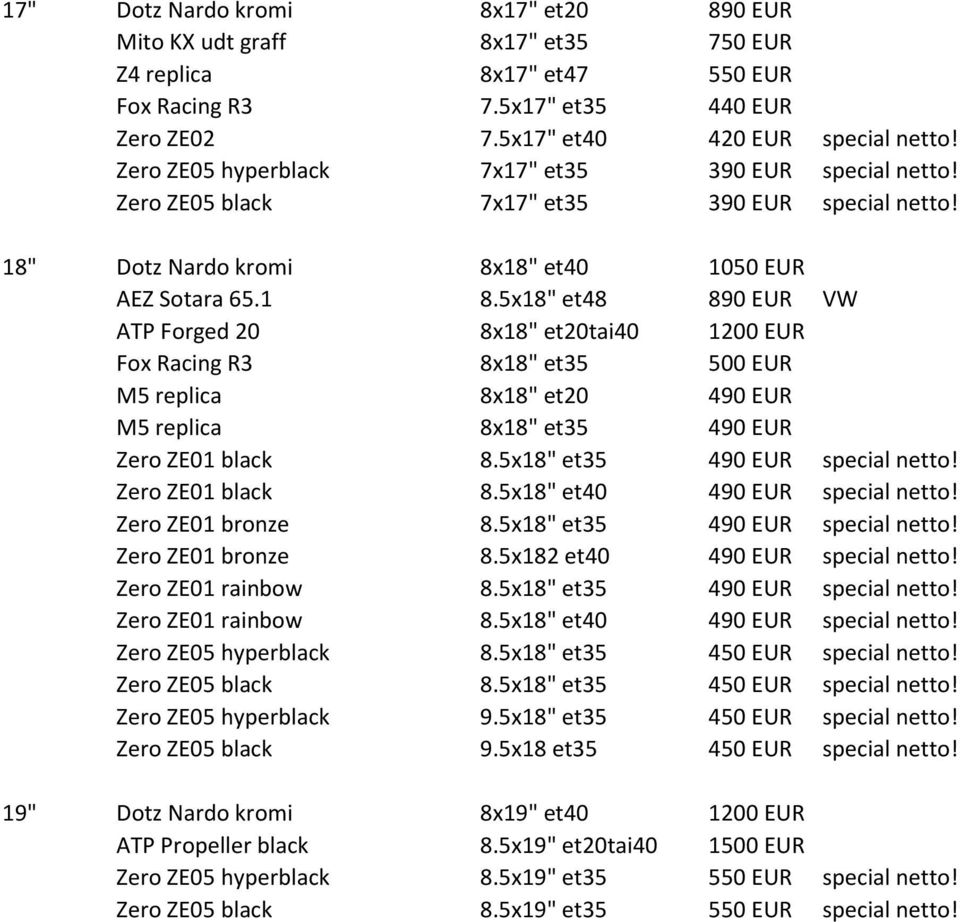5x18" et48 890 EUR VW ATP Forged 20 8x18" et20tai40 1200 EUR Fox Racing R3 8x18" et35 500 EUR M5 replica 8x18" et20 490 EUR M5 replica 8x18" et35 490 EUR Zero ZE01 black 8.
