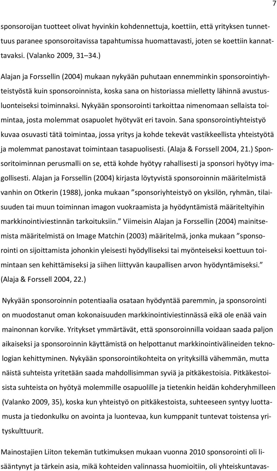 Nykyään sponsorointi tarkoittaa nimenomaan sellaista toimintaa, josta molemmat osapuolet hyötyvät eri tavoin.