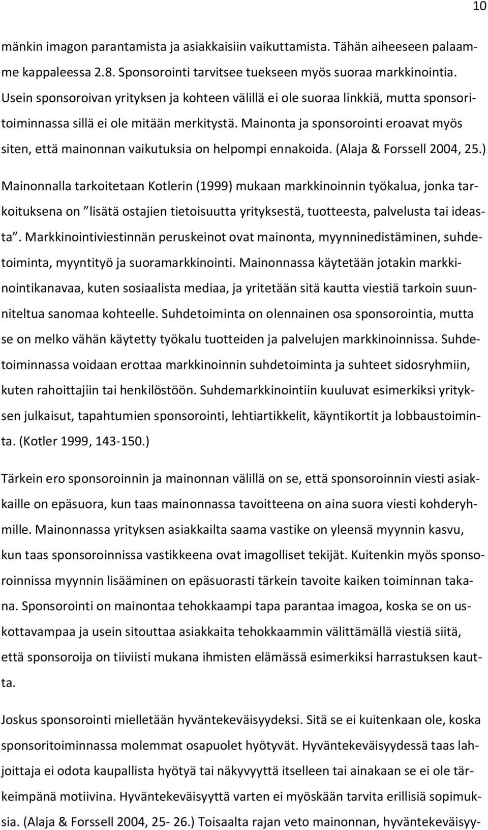 Mainonta ja sponsorointi eroavat myös siten, että mainonnan vaikutuksia on helpompi ennakoida. (Alaja & Forssell 2004, 25.