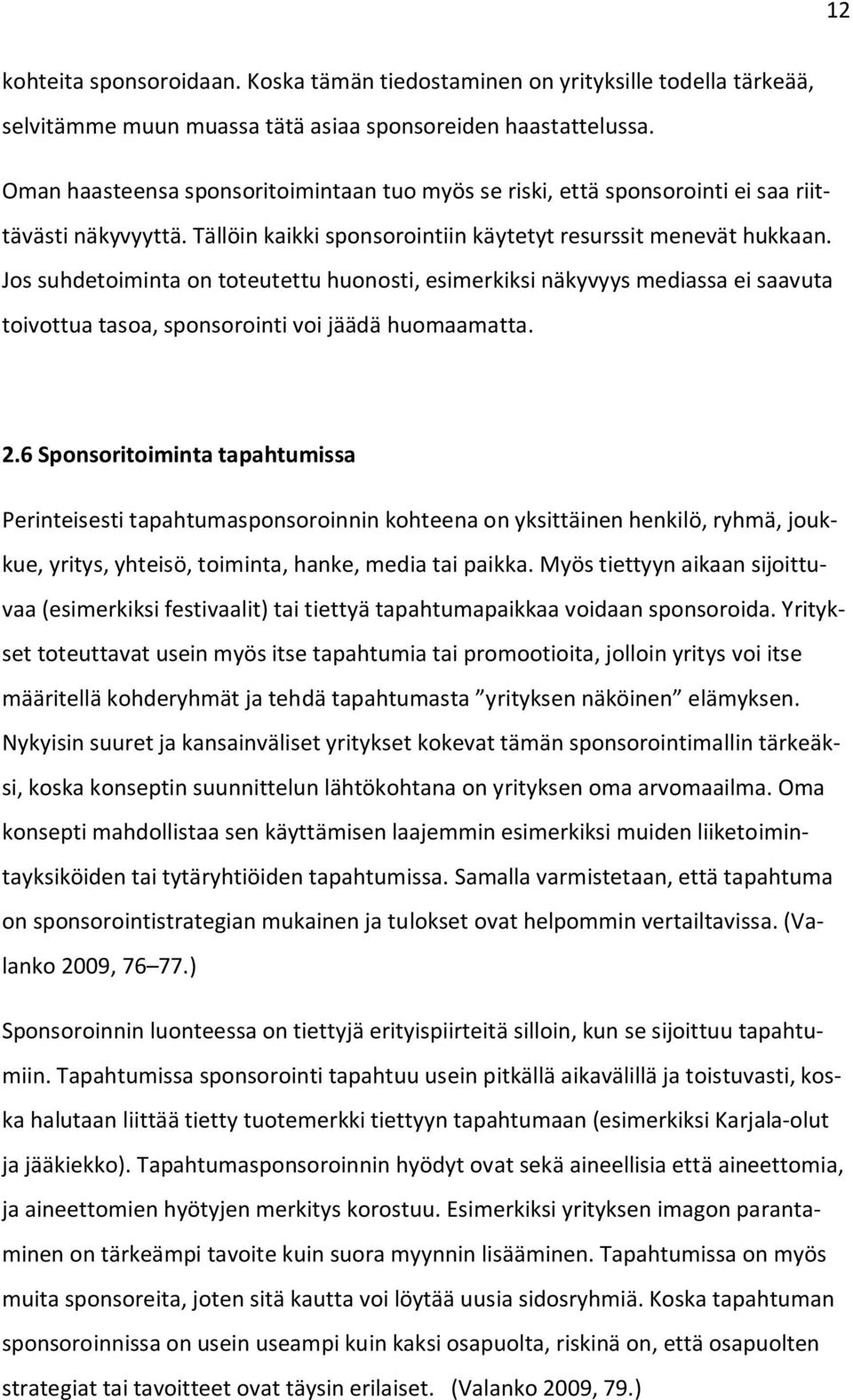 Jos suhdetoiminta on toteutettu huonosti, esimerkiksi näkyvyys mediassa ei saavuta toivottua tasoa, sponsorointi voi jäädä huomaamatta. 2.