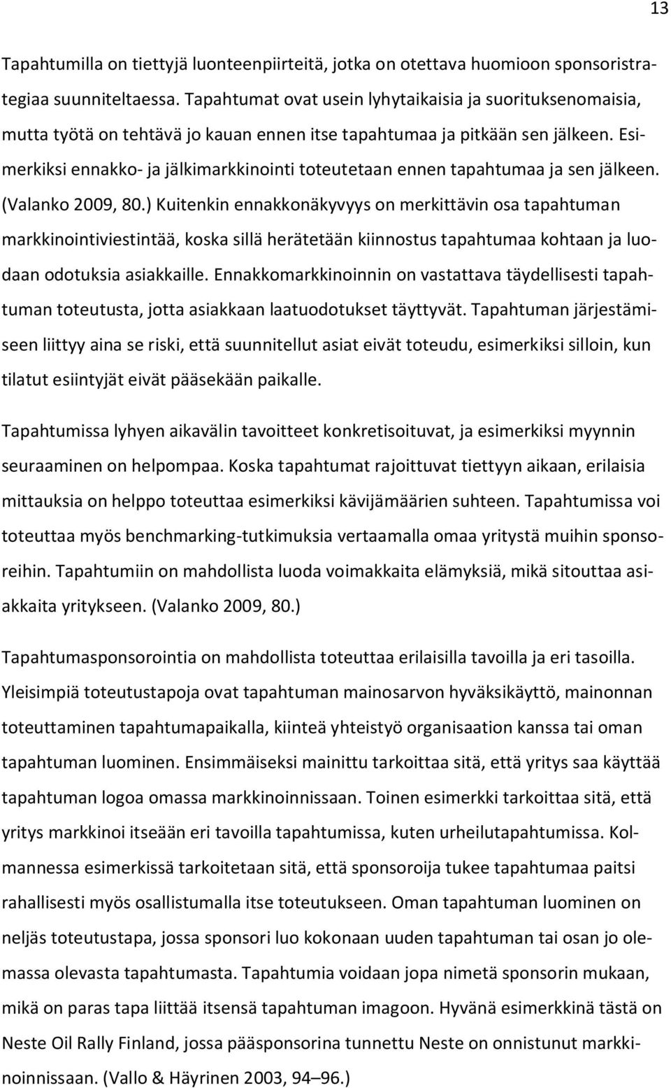 Esimerkiksi ennakko- ja jälkimarkkinointi toteutetaan ennen tapahtumaa ja sen jälkeen. (Valanko 2009, 80.