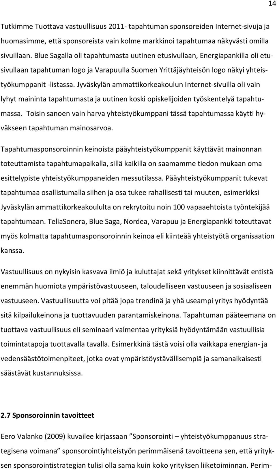 Jyväskylän ammattikorkeakoulun Internet-sivuilla oli vain lyhyt maininta tapahtumasta ja uutinen koski opiskelijoiden työskentelyä tapahtumassa.