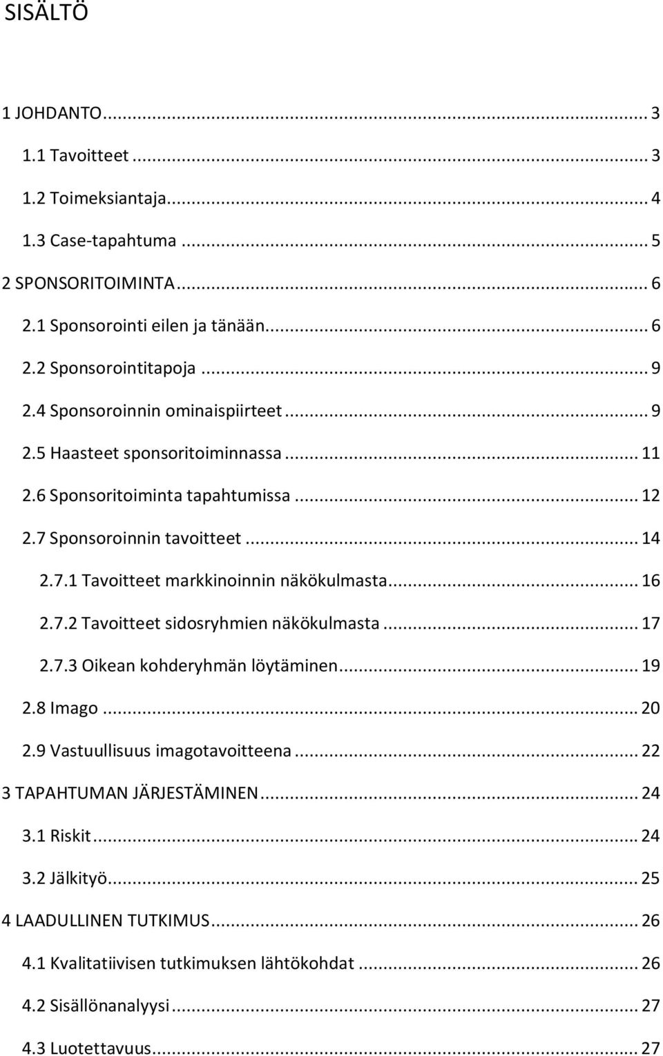 .. 16 2.7.2 Tavoitteet sidosryhmien näkökulmasta... 17 2.7.3 Oikean kohderyhmän löytäminen... 19 2.8 Imago... 20 2.9 Vastuullisuus imagotavoitteena... 22 3 TAPAHTUMAN JÄRJESTÄMINEN.