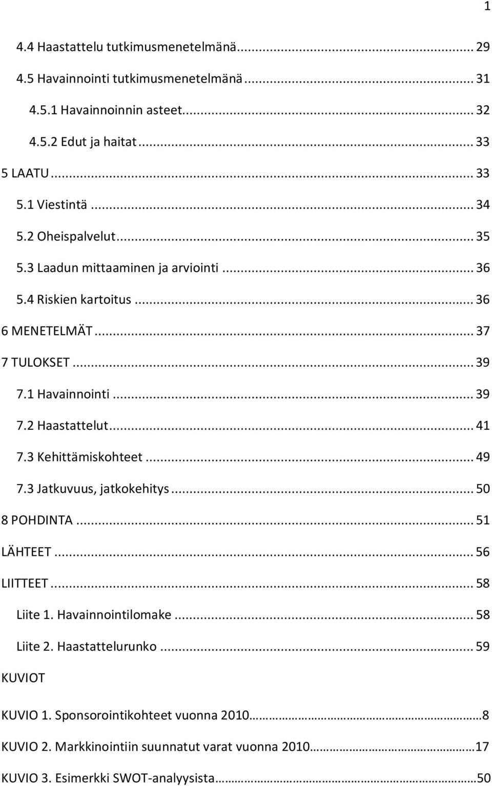 .. 41 7.3 Kehittämiskohteet... 49 7.3 Jatkuvuus, jatkokehitys... 50 8 POHDINTA... 51 LÄHTEET... 56 LIITTEET... 58 Liite 1. Havainnointilomake... 58 Liite 2.