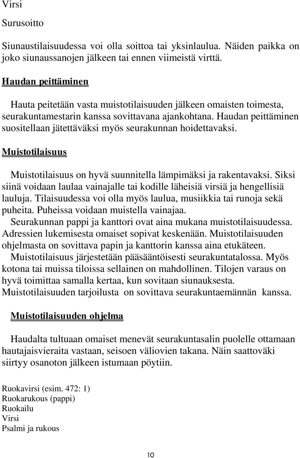 Haudan peittäminen suositellaan jätettäväksi myös seurakunnan hoidettavaksi. Muistotilaisuus Muistotilaisuus on hyvä suunnitella lämpimäksi ja rakentavaksi.