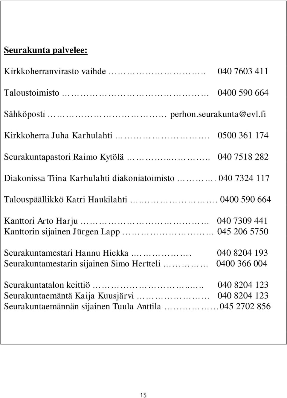 . 0400 590 664 Kanttori Arto Harju 040 7309 441 Kanttorin sijainen Jürgen Lapp 045 206 5750 Seurakuntamestari Hannu Hiekka.