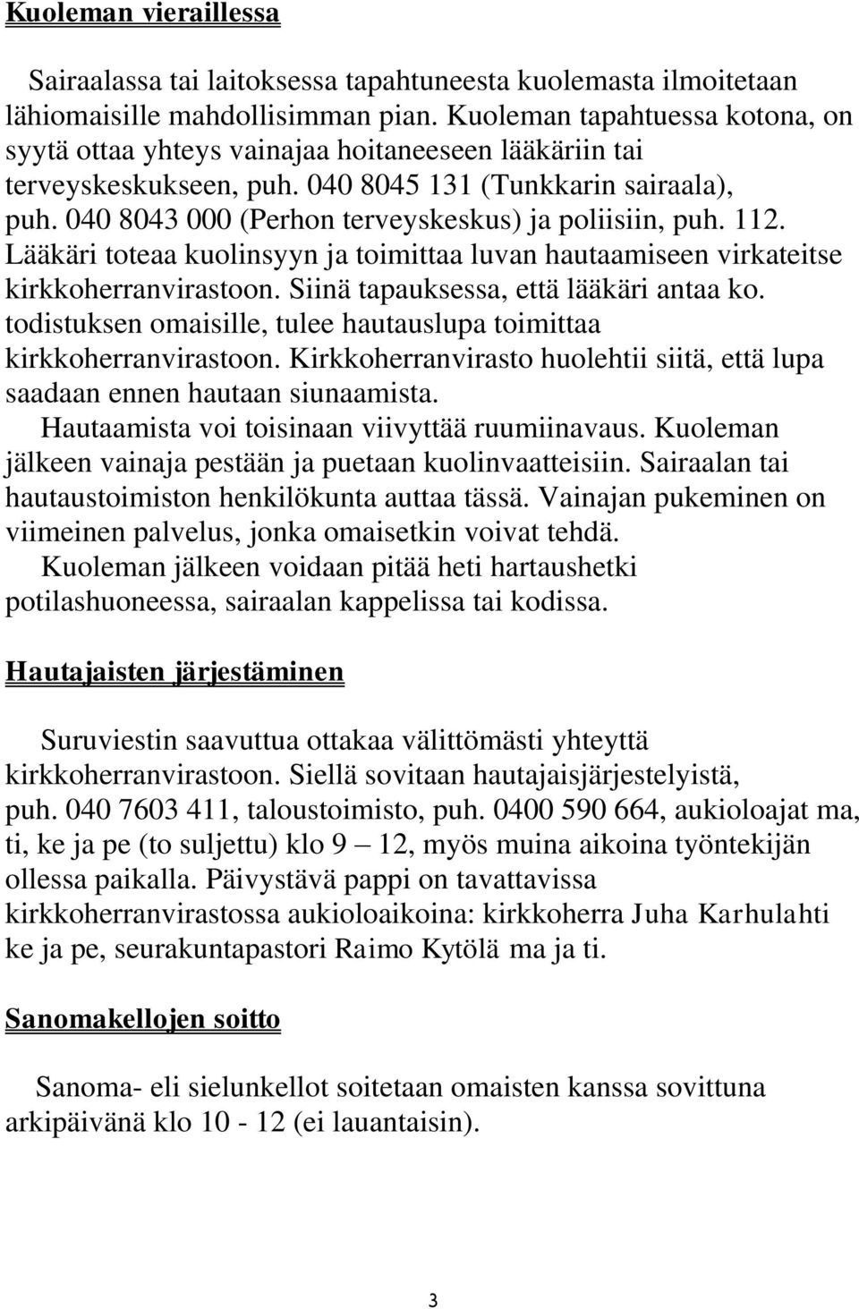 040 8043 000 (Perhon terveyskeskus) ja poliisiin, puh. 112. Lääkäri toteaa kuolinsyyn ja toimittaa luvan hautaamiseen virkateitse kirkkoherranvirastoon. Siinä tapauksessa, että lääkäri antaa ko.