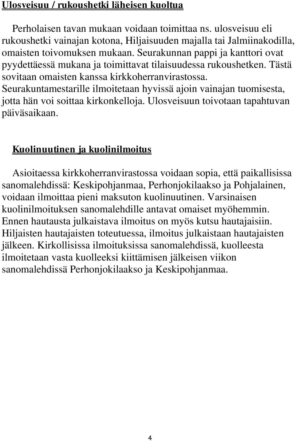 Seurakunnan pappi ja kanttori ovat pyydettäessä mukana ja toimittavat tilaisuudessa rukoushetken. Tästä sovitaan omaisten kanssa kirkkoherranvirastossa.