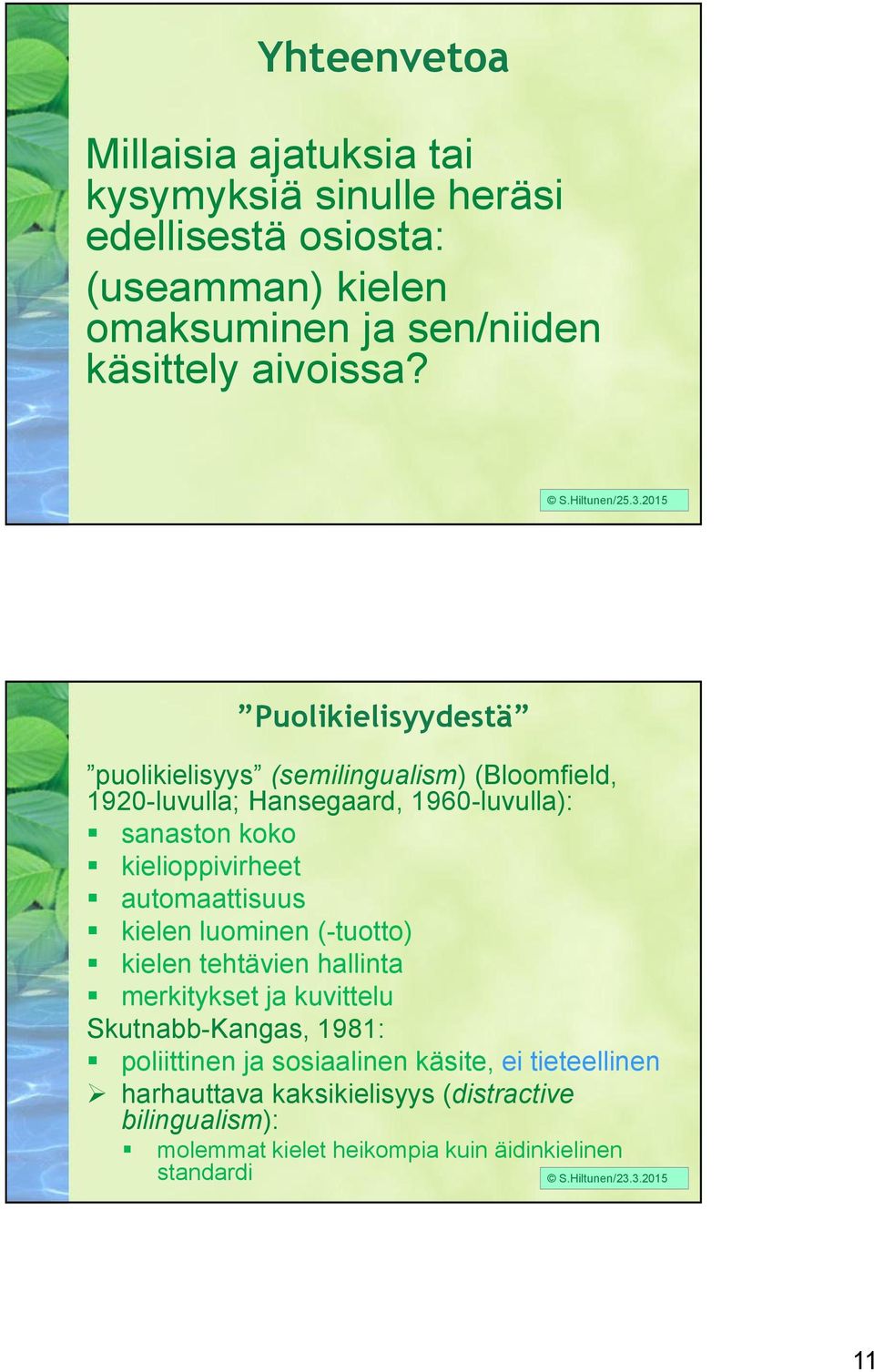 2015 Puolikielisyydestä puolikielisyys (semilingualism) (Bloomfield, 1920-luvulla; Hansegaard, 1960-luvulla): sanaston koko kielioppivirheet