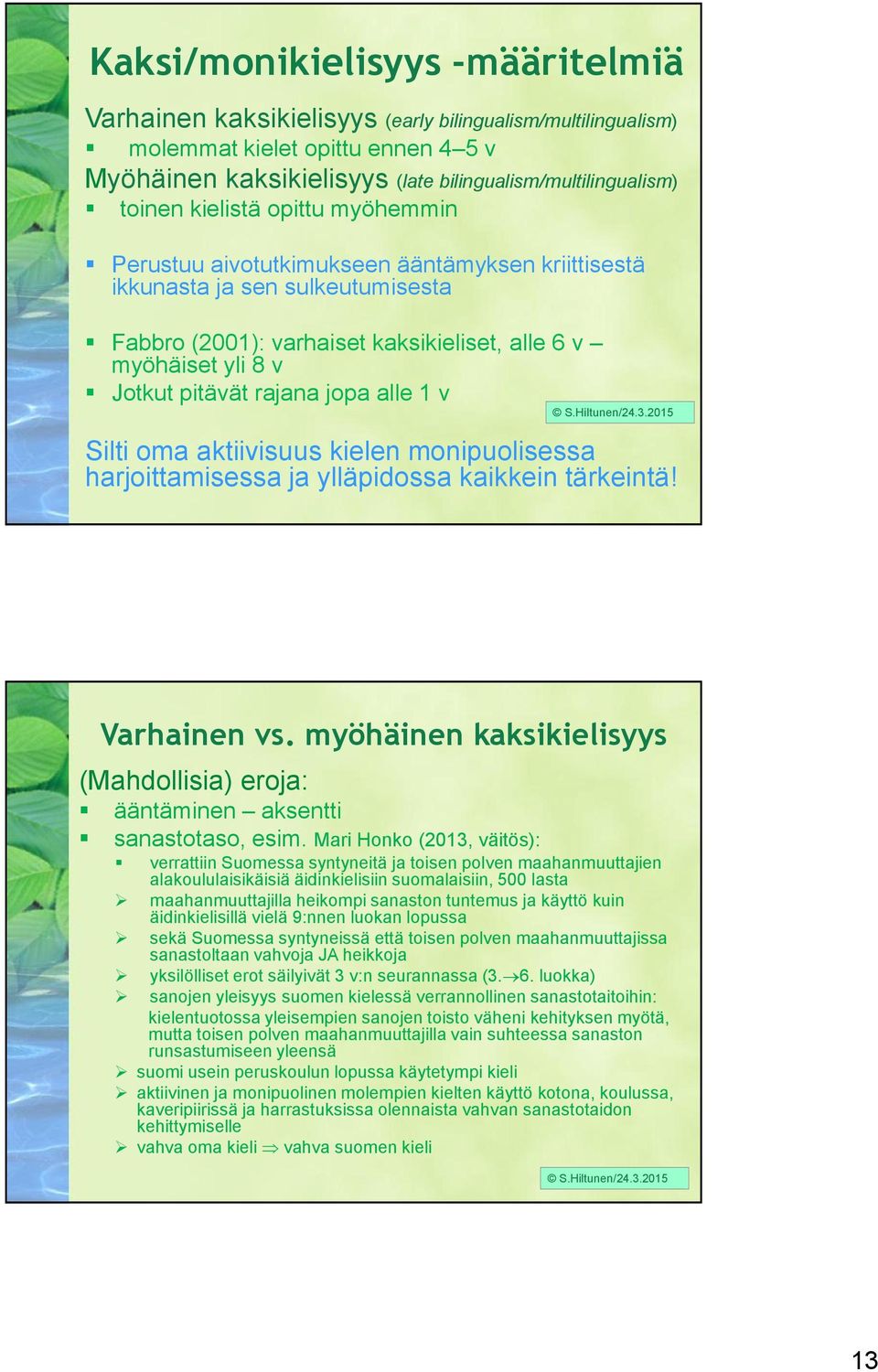 jopa alle 1 v Silti oma aktiivisuus kielen monipuolisessa harjoittamisessa ja ylläpidossa kaikkein tärkeintä! Varhainen vs.