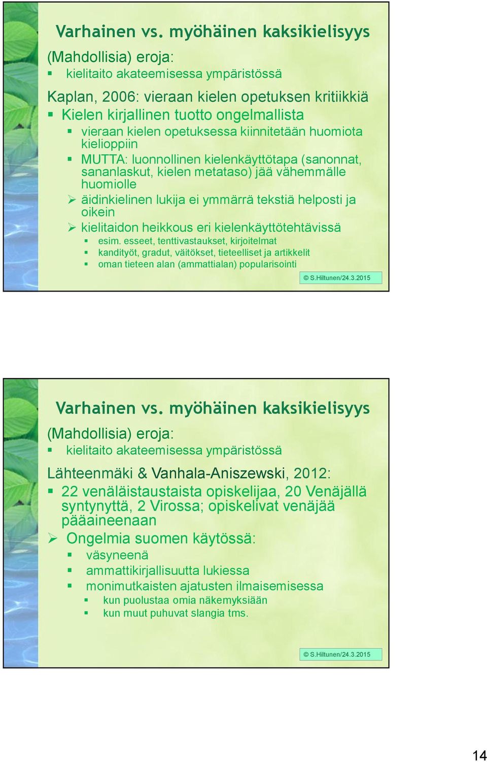 opetuksessa kiinnitetään huomiota kielioppiin MUTTA: luonnollinen kielenkäyttötapa (sanonnat, sananlaskut, kielen metataso) jää vähemmälle huomiolle äidinkielinen lukija ei ymmärrä tekstiä helposti