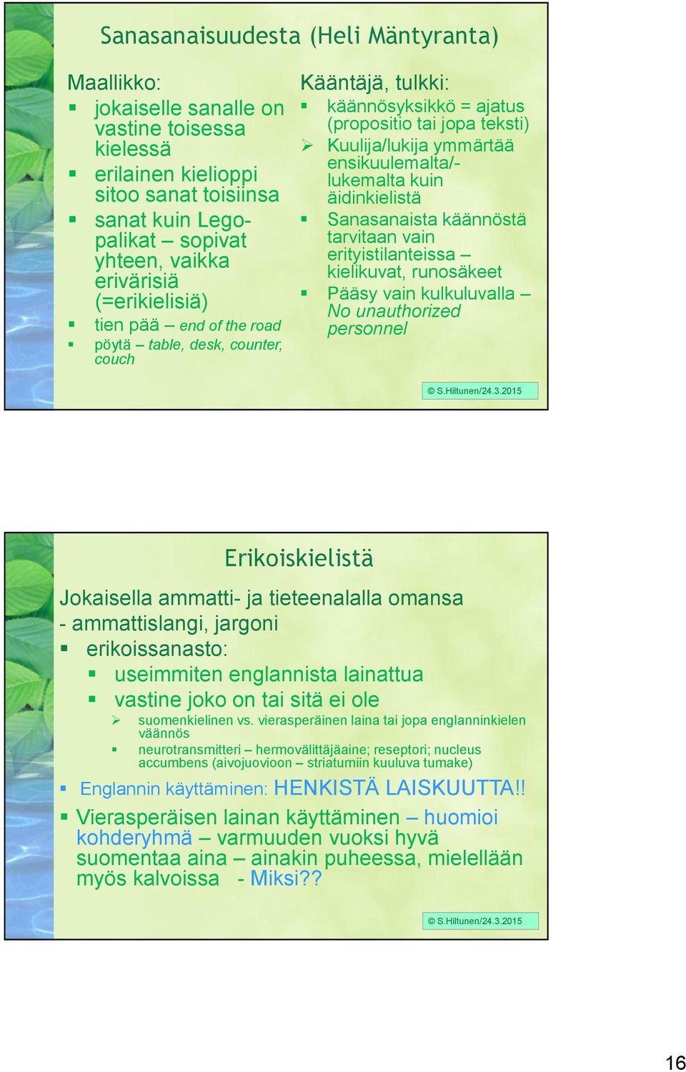 kuin äidinkielistä Sanasanaista käännöstä tarvitaan vain erityistilanteissa kielikuvat, runosäkeet Pääsy vain kulkuluvalla No unauthorized personnel Erikoiskielistä Jokaisella ammatti- ja