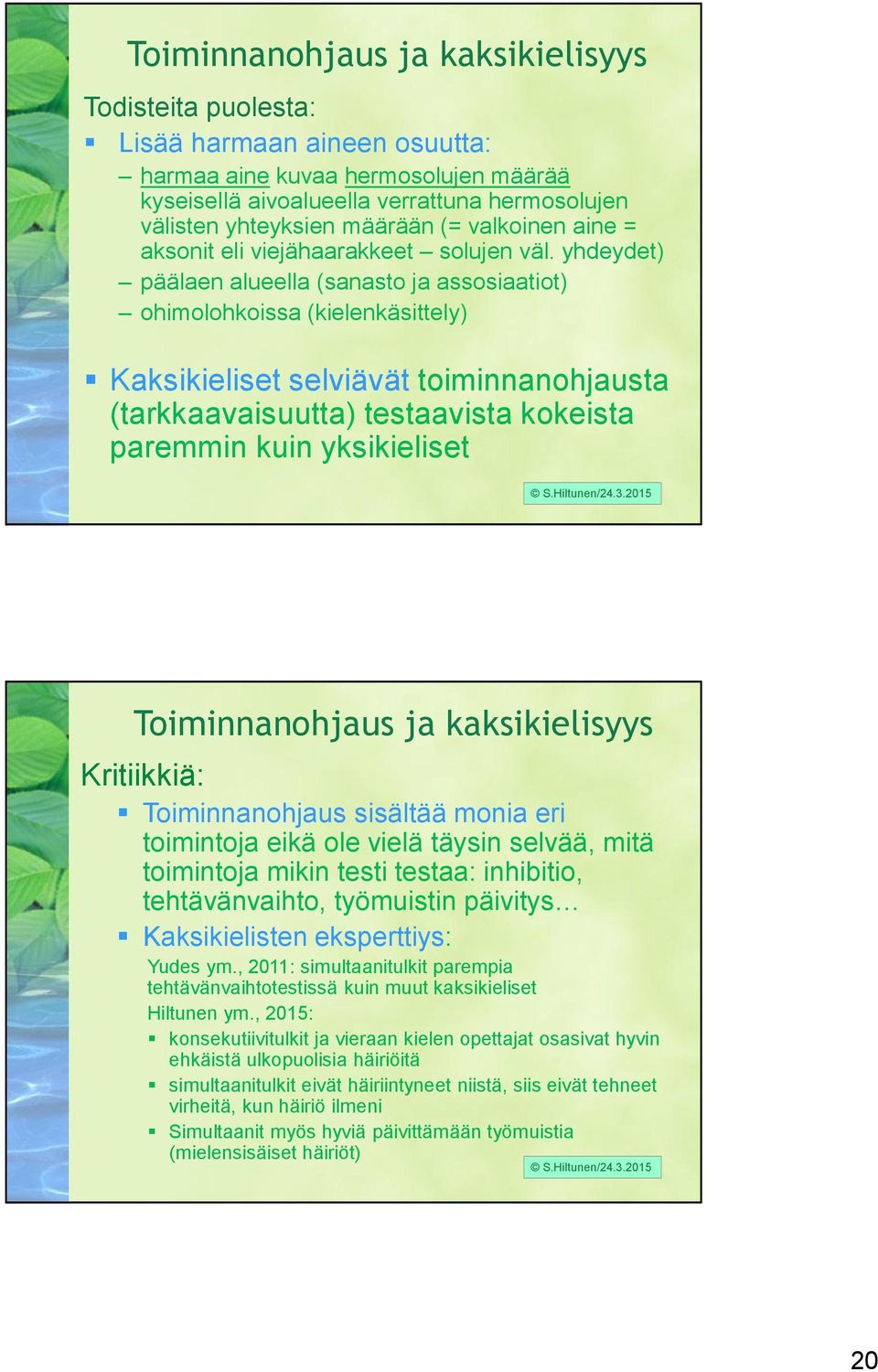 yhdeydet) päälaen alueella (sanasto ja assosiaatiot) ohimolohkoissa (kielenkäsittely) Kaksikieliset selviävät toiminnanohjausta (tarkkaavaisuutta) testaavista kokeista paremmin kuin yksikieliset