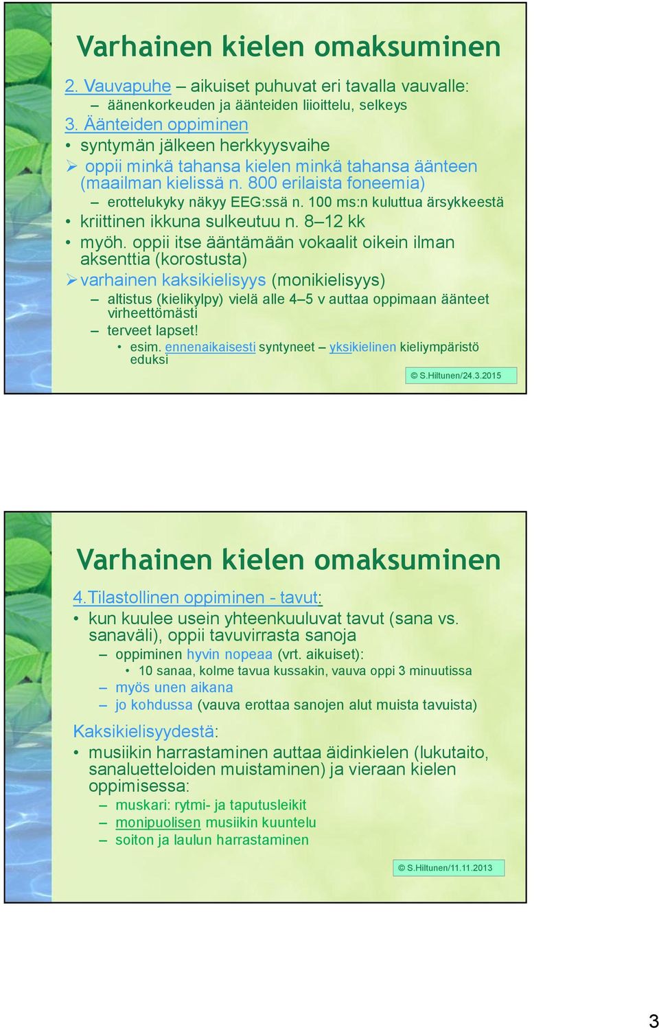 100 ms:n kuluttua ärsykkeestä kriittinen ikkuna sulkeutuu n. 8 12 kk myöh.