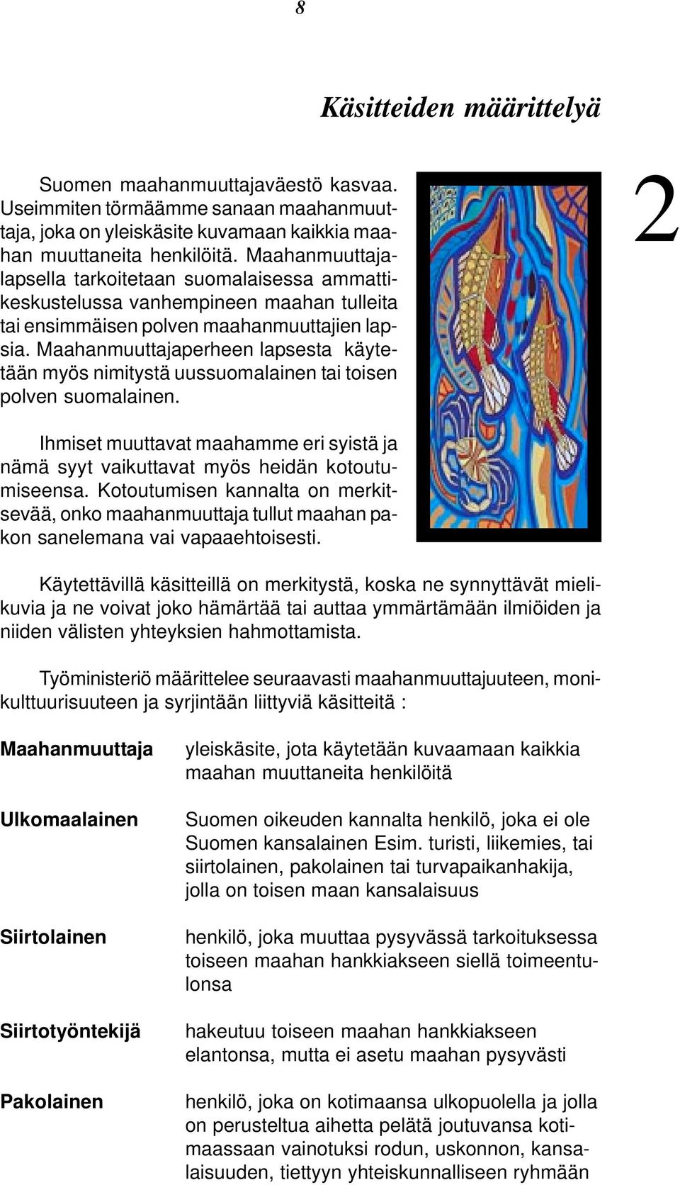 Maahanmuuttajaperheen lapsesta käytetään myös nimitystä uussuomalainen tai toisen polven suomalainen. 2 Ihmiset muuttavat maahamme eri syistä ja nämä syyt vaikuttavat myös heidän kotoutumiseensa.