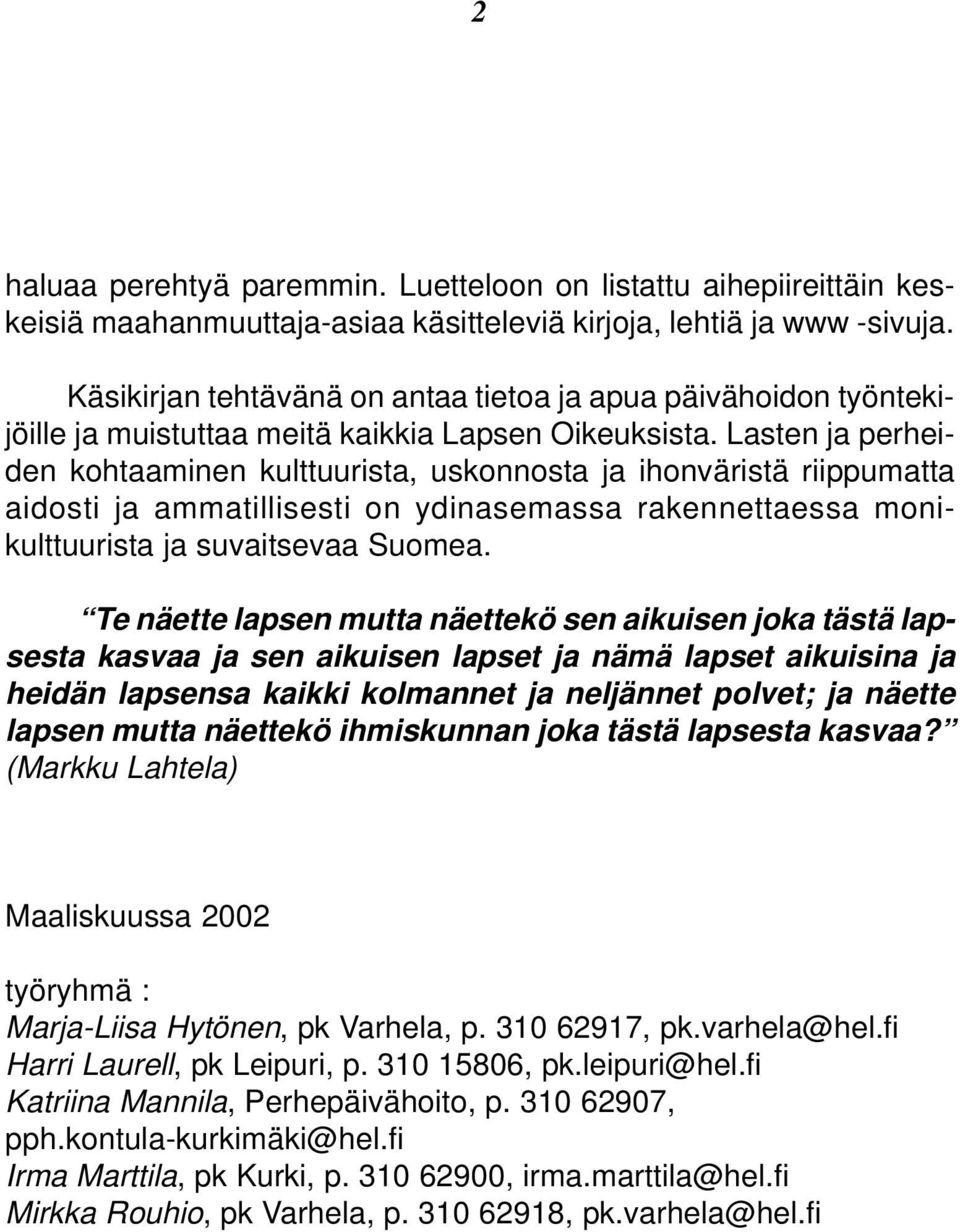 Lasten ja perheiden kohtaaminen kulttuurista, uskonnosta ja ihonväristä riippumatta aidosti ja ammatillisesti on ydinasemassa rakennettaessa monikulttuurista ja suvaitsevaa Suomea.