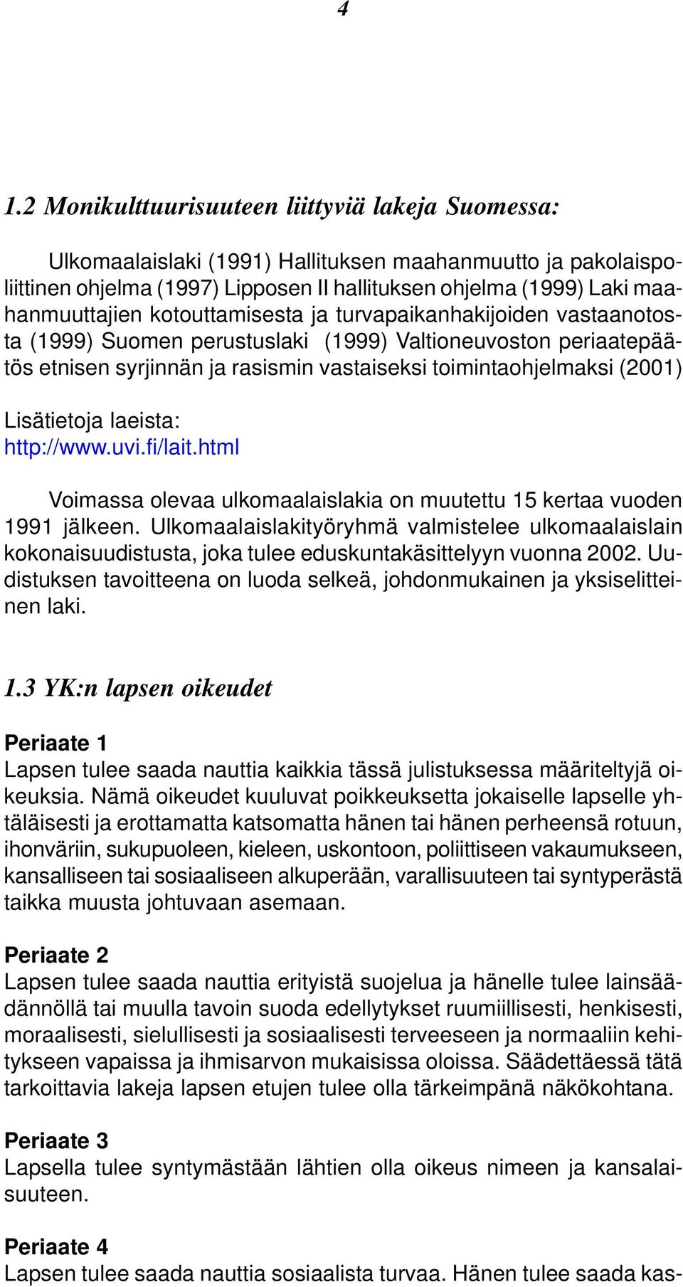 (2001) Lisätietoja laeista: http://www.uvi.fi/lait.html Voimassa olevaa ulkomaalaislakia on muutettu 15 kertaa vuoden 1991 jälkeen.