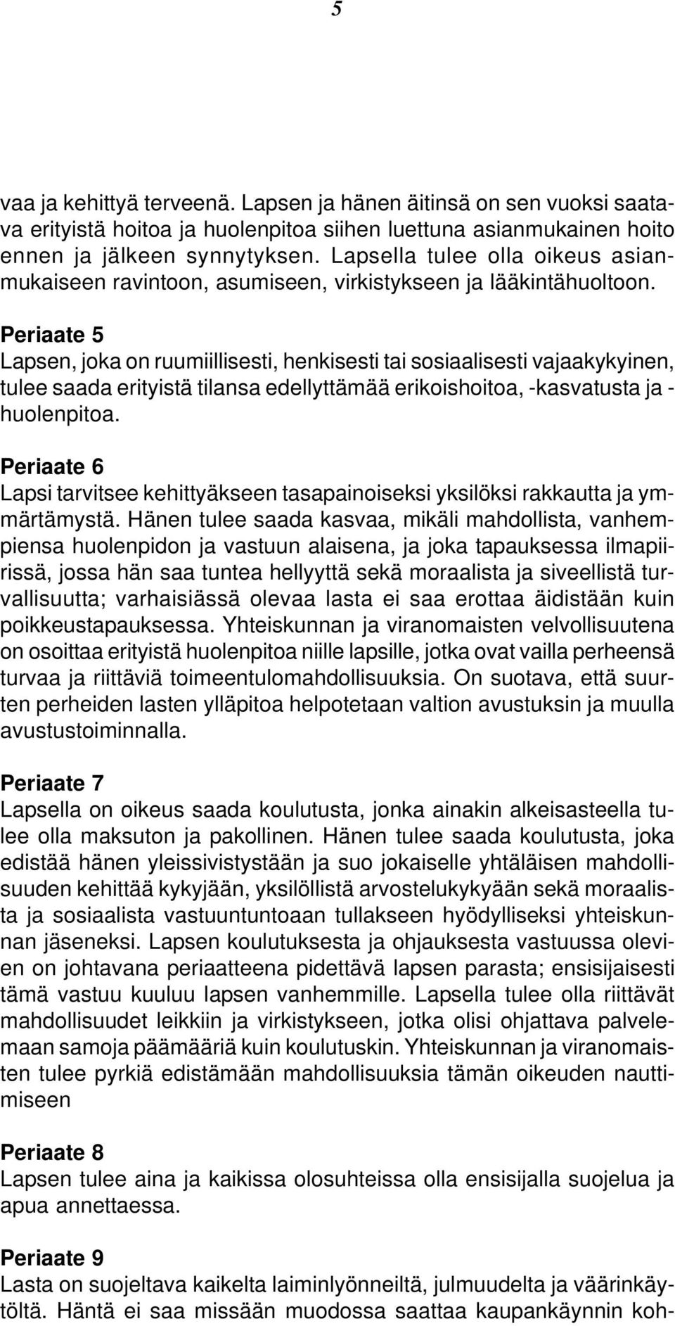 Periaate 5 Lapsen, joka on ruumiillisesti, henkisesti tai sosiaalisesti vajaakykyinen, tulee saada erityistä tilansa edellyttämää erikoishoitoa, -kasvatusta ja - huolenpitoa.