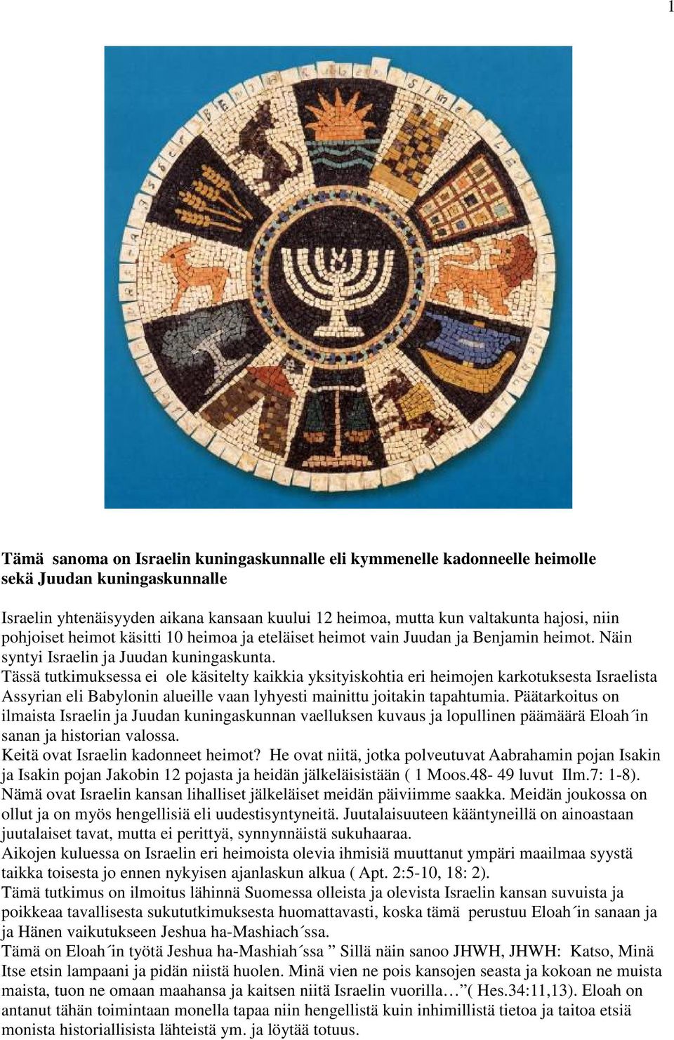 Tässä tutkimuksessa ei ole käsitelty kaikkia yksityiskohtia eri heimojen karkotuksesta Israelista Assyrian eli Babylonin alueille vaan lyhyesti mainittu joitakin tapahtumia.