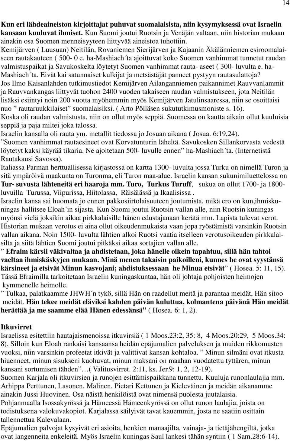 Kemijärven ( Luusuan) Neitilän, Rovaniemen Sierijärven ja Kajaanin Äkälänniemen esiroomalaiseen rautakauteen ( 500-0 e.