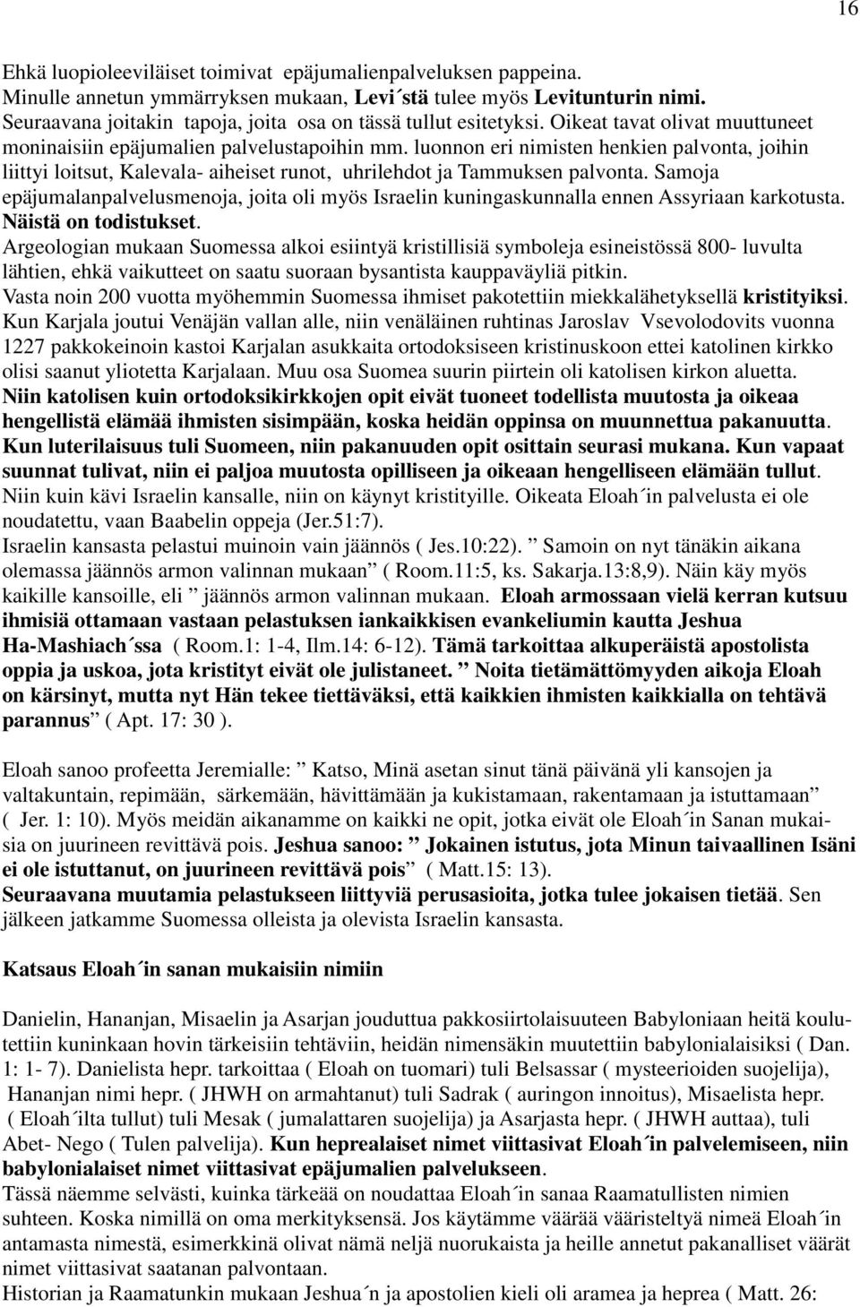 luonnon eri nimisten henkien palvonta, joihin liittyi loitsut, Kalevala- aiheiset runot, uhrilehdot ja Tammuksen palvonta.