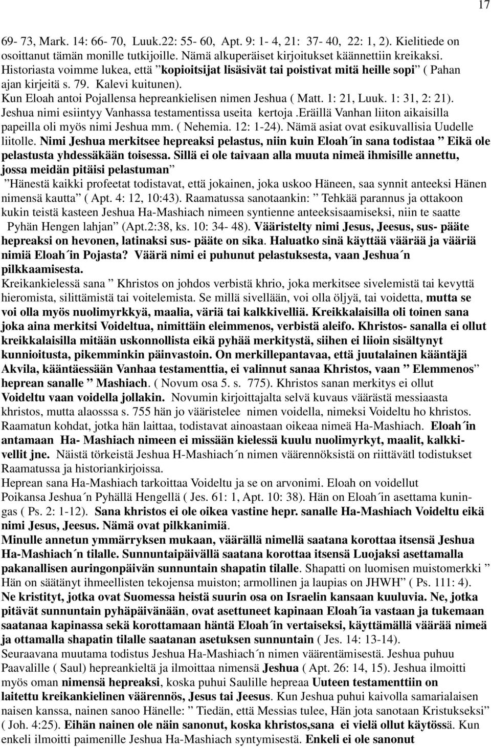 1: 21, Luuk. 1: 31, 2: 21). Jeshua nimi esiintyy Vanhassa testamentissa useita kertoja.eräillä Vanhan liiton aikaisilla papeilla oli myös nimi Jeshua mm. ( Nehemia. 12: 1-24).