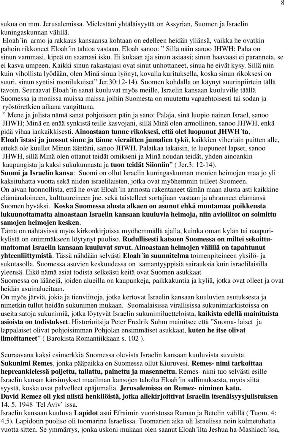 Eloah sanoo: Sillä näin sanoo JHWH: Paha on sinun vammasi, kipeä on saamasi isku. Ei kukaan aja sinun asiaasi; sinun haavaasi ei paranneta, se ei kasva umpeen.