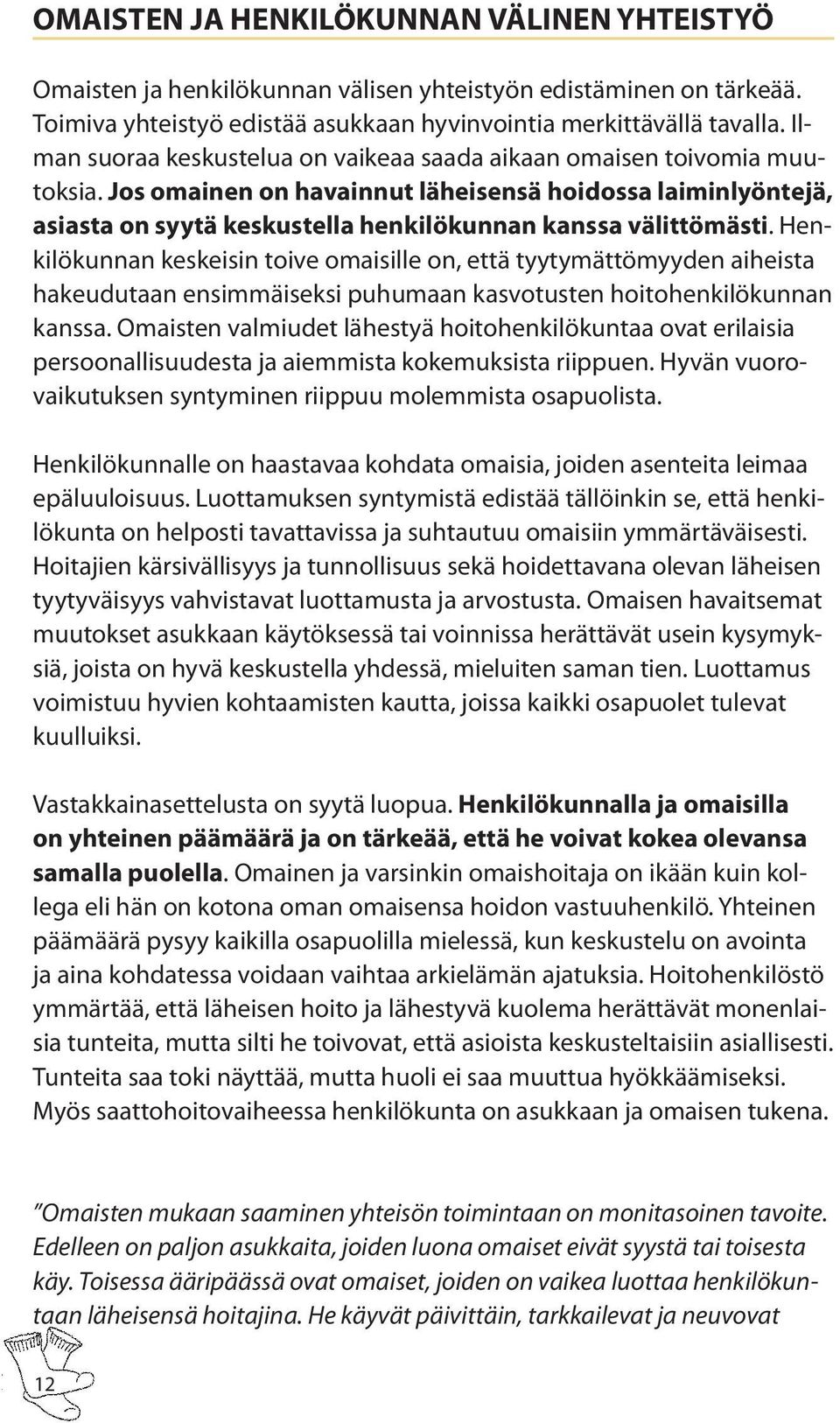 Jos omainen on havainnut läheisensä hoidossa laiminlyöntejä, asiasta on syytä keskustella henkilökunnan kanssa välittömästi.